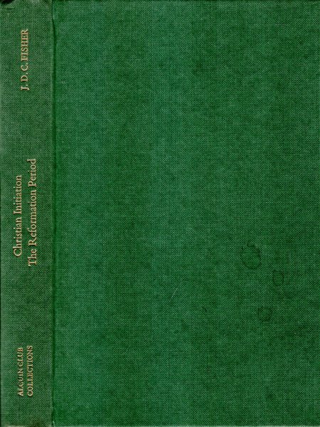 Christian Initiation : The Reformation Period - some early Reformed Rites of Baptism and Confirmation and other contemporary documents (Alcuin Club Collections 51) Image for Christian Initiation : The Reformation Period - some early Reformed Rites of Baptism and Confirmation and other contemporary documents (Alcuin Club Collections 51)