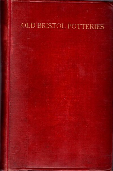 Image for old Bristol Potteriesm being an account of the Old Potters and Potteries of Bristol and Brislington between 1650 and 1850...
