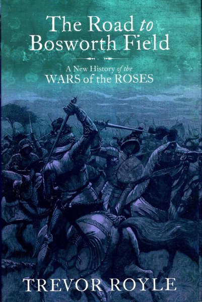 Image for The Road To Bosworth Field : A New History of the Wars of the Roses