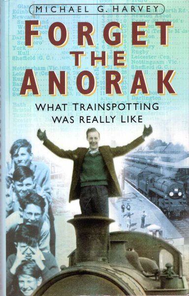 Image for Forget the Anorak : What Trainspotting Was Really Like