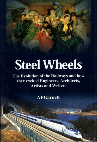 Steel Wheels: The Evolution of the Railways and How They Stimulated and Excited Engineers, Architects, Artists, Writers, Muscians and Travellers Image for Steel Wheels: The Evolution of the Railways and How They Stimulated and Excited Engineers, Architects, Artists, Writers, Muscians and Travellers