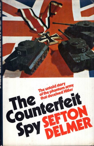 Image for The Counterfeit Spy, the untold story of the phantom army that deceived Hitler