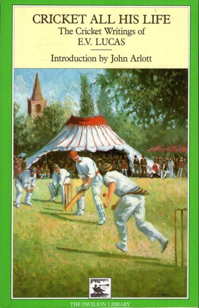 Cricket All His Life : The Cricket Writings of E.V.Lucas Image for Cricket All His Life : The Cricket Writings of E.V.Lucas