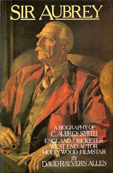 Image for Sir Aubrey : A Biography of C. Aubrey Smith, England Cricketer, West End Actor, Hollywood Film Star