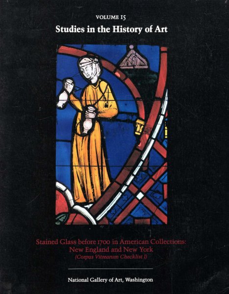Image for Studies in the History of Art, volume 15 : Stained Glass Before 1700 in American Collections : New England and New York : (Corpus Vitrearum Checklist I)