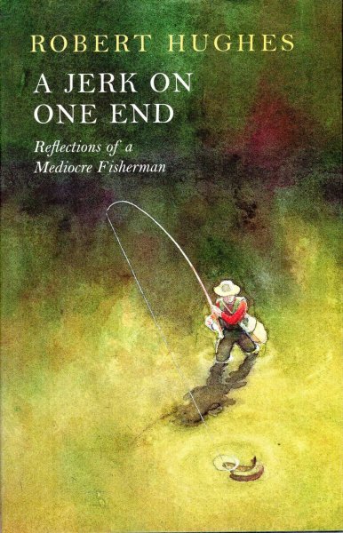 A Jerk on One End : Reflections of a Mediocre Fisherman Image for A Jerk on One End : Reflections of a Mediocre Fisherman