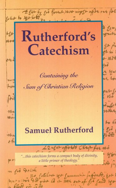 Rutherford's Catechism or, the Sum of Christian Religion Image for Rutherford's Catechism or, the Sum of Christian Religion