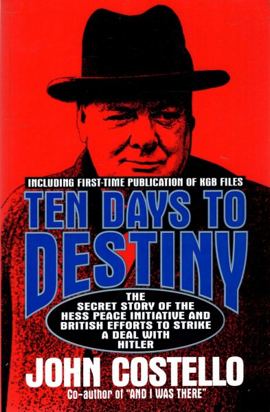 Ten Days to Destiny : The Secret Story of the Hess Peace Initiative and British Efforts to Strike a Deal with Hitler Image for Ten Days to Destiny : The Secret Story of the Hess Peace Initiative and British Efforts to Strike a Deal with Hitler