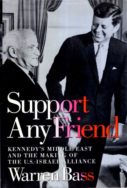 Image for Support Any Friend : Kennedy's Middle East and the Making of the U.S.-Israel Alliance