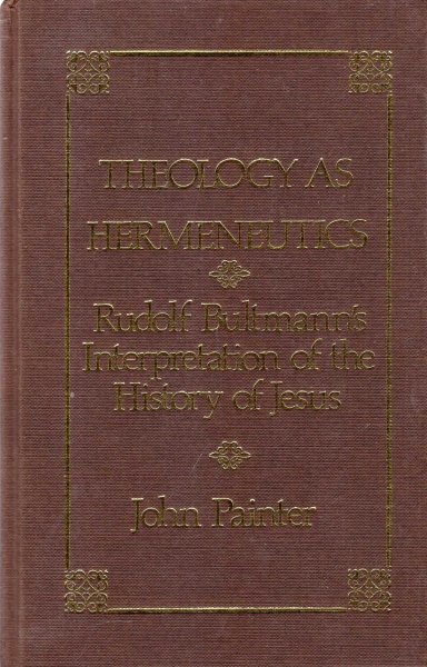 Image for Theology As Hermeneutics : Rudolf Bultmann's Interpretation of the History of Jesus (Historic Texts and Interpreters in Biblical Scholarship)