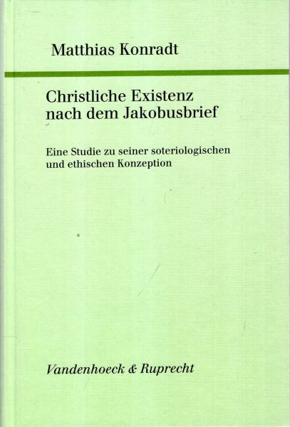 Christliche Existenz nach dem Jakobusbrief : Eine Studie zu seiner soteriologischen und ethischen Konzeption (Studien zur Umwelt des Neuen Testaments) (German Edition) Image for Christliche Existenz nach dem Jakobusbrief : Eine Studie zu seiner soteriologischen und ethischen Konzeption (Studien zur Umwelt des Neuen Testaments) (German Edition)