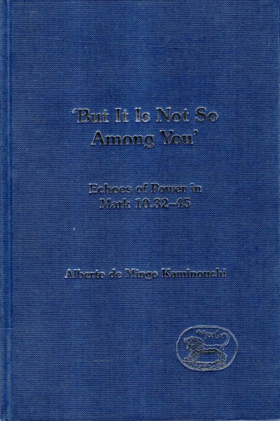 Image for But It Is Not So Among You : Echoes of Power in Mark 10.32-45 (The Library of New Testament Studies)