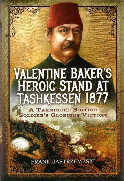 Image for Valentine Baker's Heroic Stand At Tashkessen 1877 : A Tarnished British Soldier's Glorious Victory