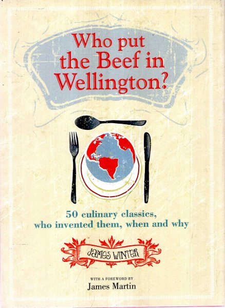 Image for Who Put The Beef into Wellington? 50 culinary classics, who invented them, when and why