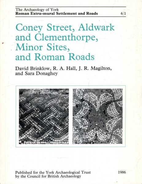 Image for The Archaeology of York : Coney Street, Aldwark and Clementhorpe, Minor Sites and Roman Roads (Archeology of York, Vol 6, Fascicule 1)
