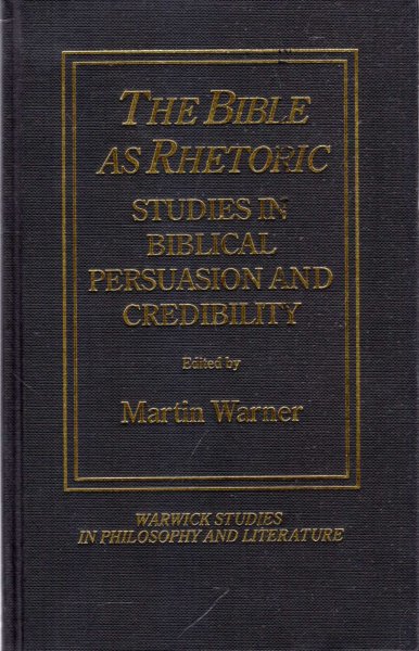 Image for The Bible as Rhetoric : Studies in Biblical persuasion and credibility (Warwick studies in philosophy and literature)
