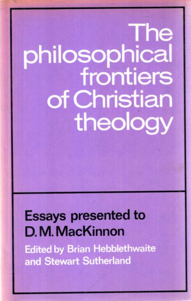 Image for The Philosophical Frontiers of Christian Theology : Essays presented to D.M. Mackinnon