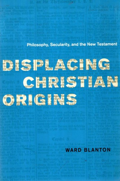 Image for Displacing Christian Origins: Philosophy, Secularity, and the New Testament
