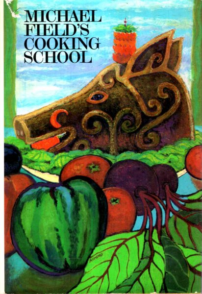 Image for Michael Field's Cooking School, a selection of great recipes demonstrating the pleasures and principles of fine cooking