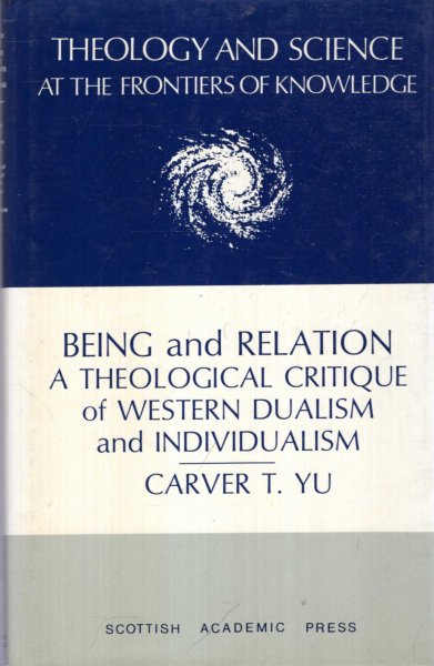 Image for Being and Relation : A Theological Critique of Western Dualism and Individualism (Theology and Science at the Frontiers of Knowledge)