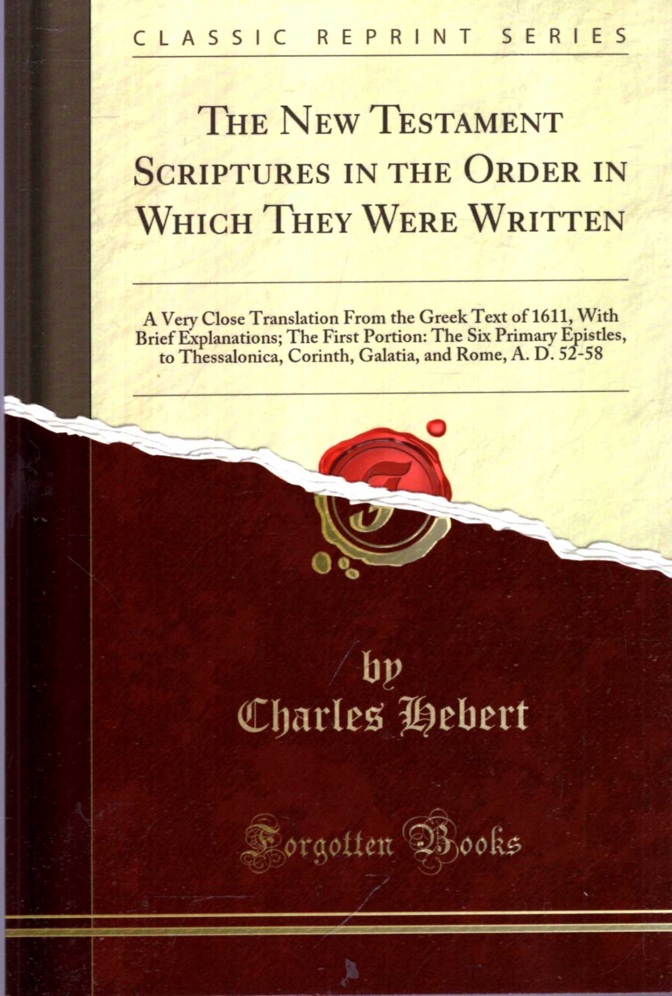 Image for The New Testament Scriptures in the Order in Which They Were Written: A Very Close Translation From the Greek Text of 1611, With Brief Explanations; ...Thessalonica, Corinth, Galatia, and Rome, A. D. 52-58