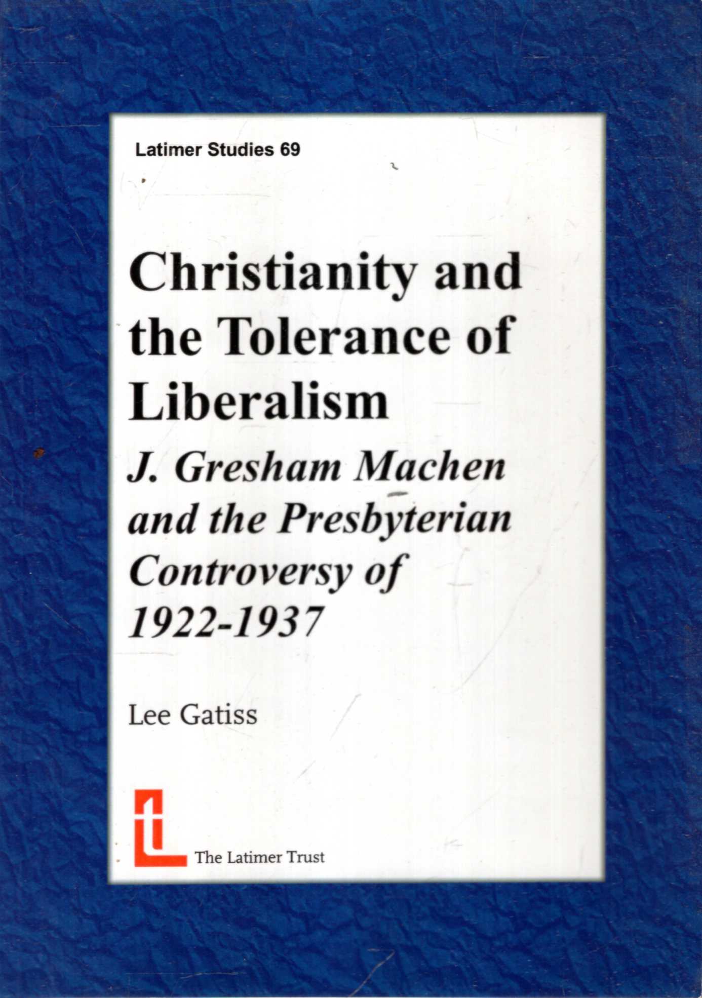Image for Christianity and the Tolerance of Liberalism : J Gresham Machen and the Presbyterian Controversy of 1922-1937