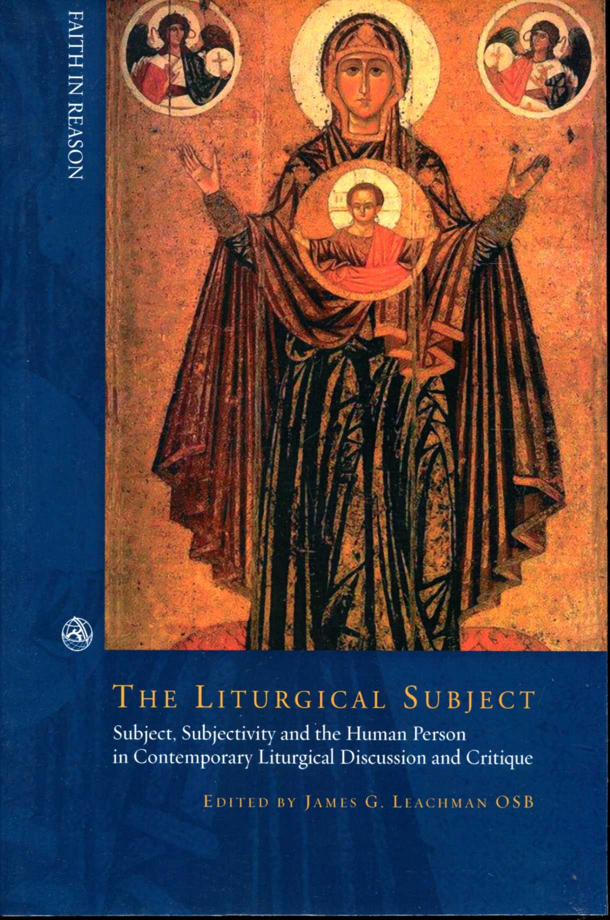 Image for The Liturgical Subject : Subject, Subjectivity and the Human Person in Contemporary Liturgical Discussion and Critique (Faith in Reason)