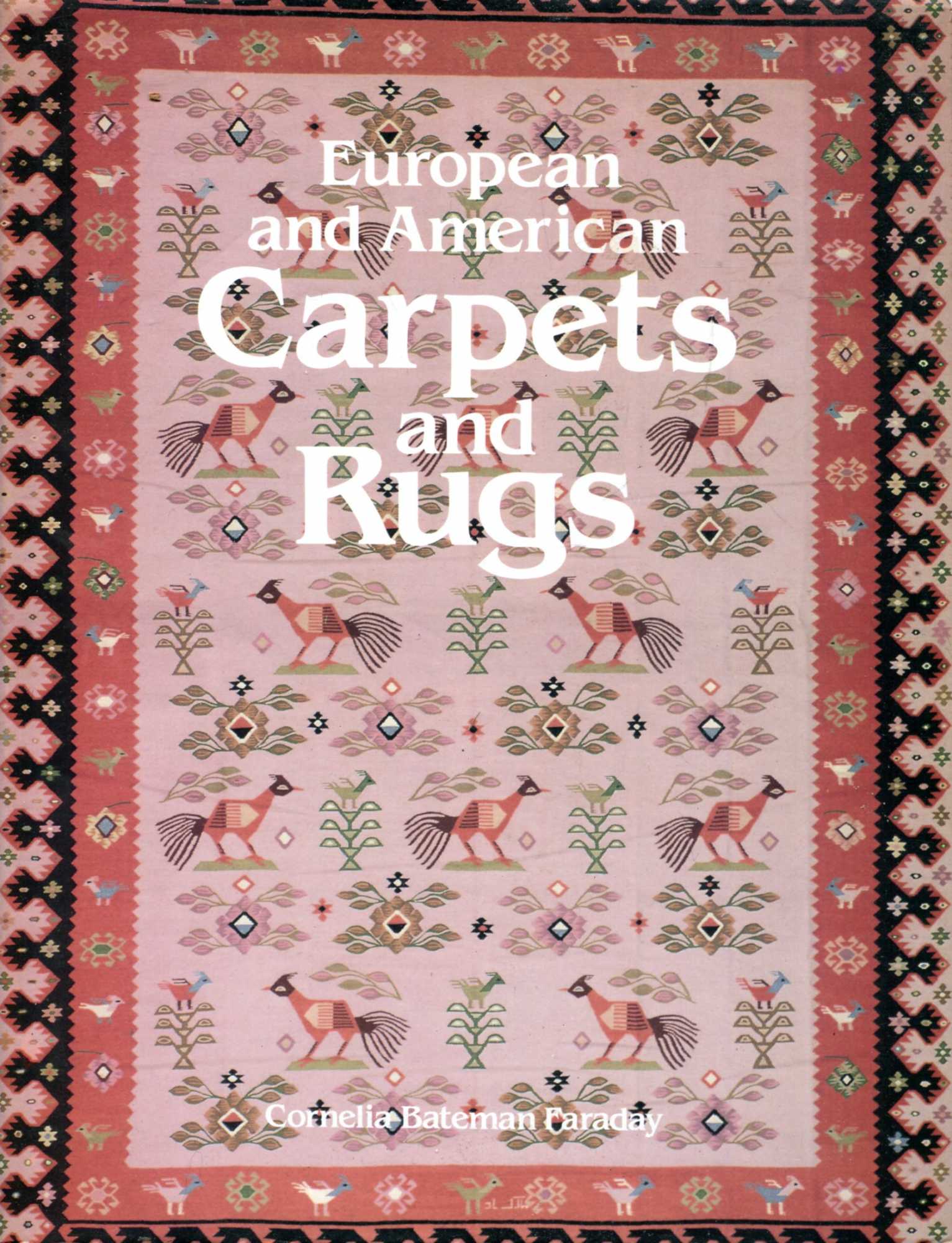 Image for European and American Carpets and Rugs : a history of the hand-woven decorative floor coverings of Spain, France, Great Britain, Scandanavia, Belgium, Holland, Italy, The Balkans, Germany, Austria and early America....