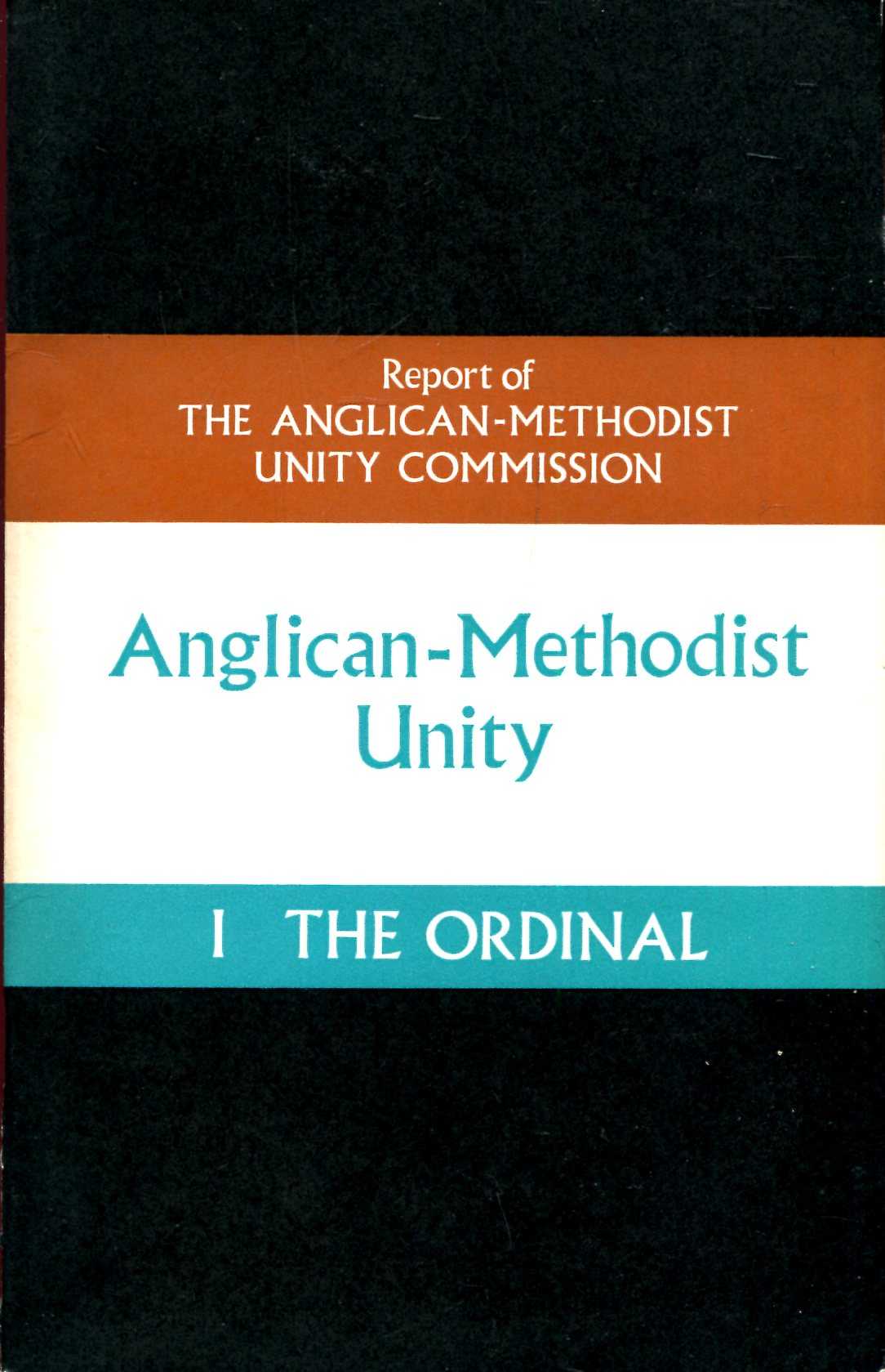 Image for Report of the Anglican-Methodist Unity Commission. Anglican - Methodist Unity. Part 1 - The Ordinal