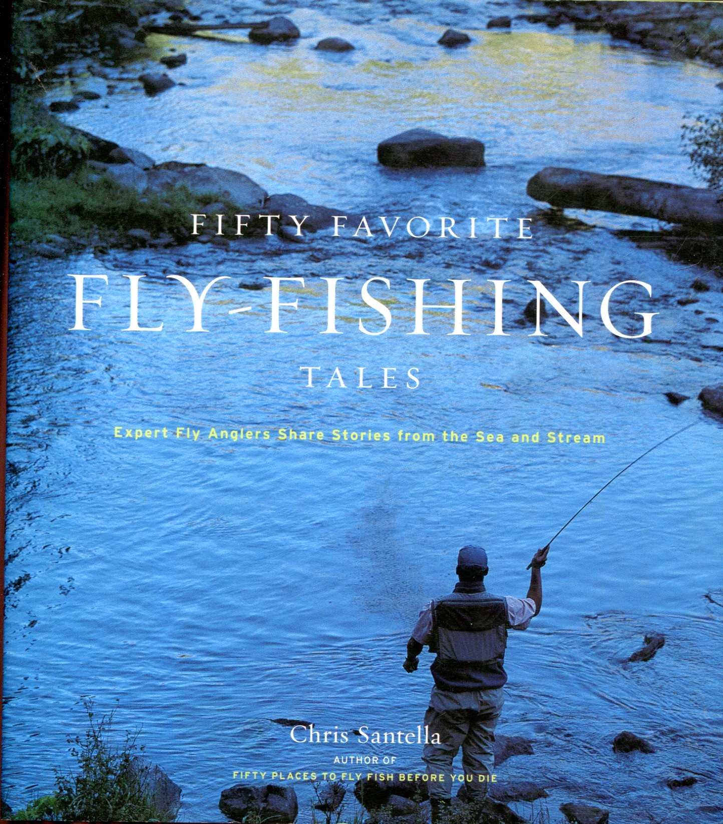 Fifty Places to Fly Fish Before You Die Flyfishing Experts Share the World's Greatest Destinations