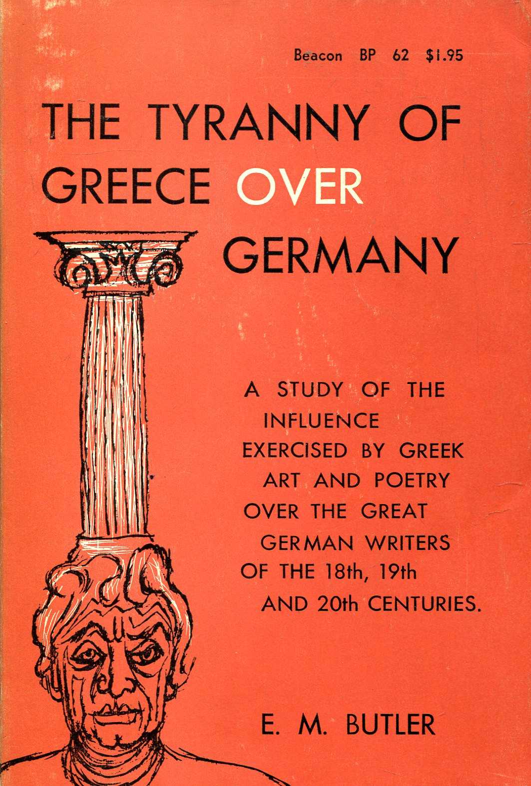 Image for The Tyranny of Greece over Germany : a study of the influence by Greek art and poetry over the great German writers