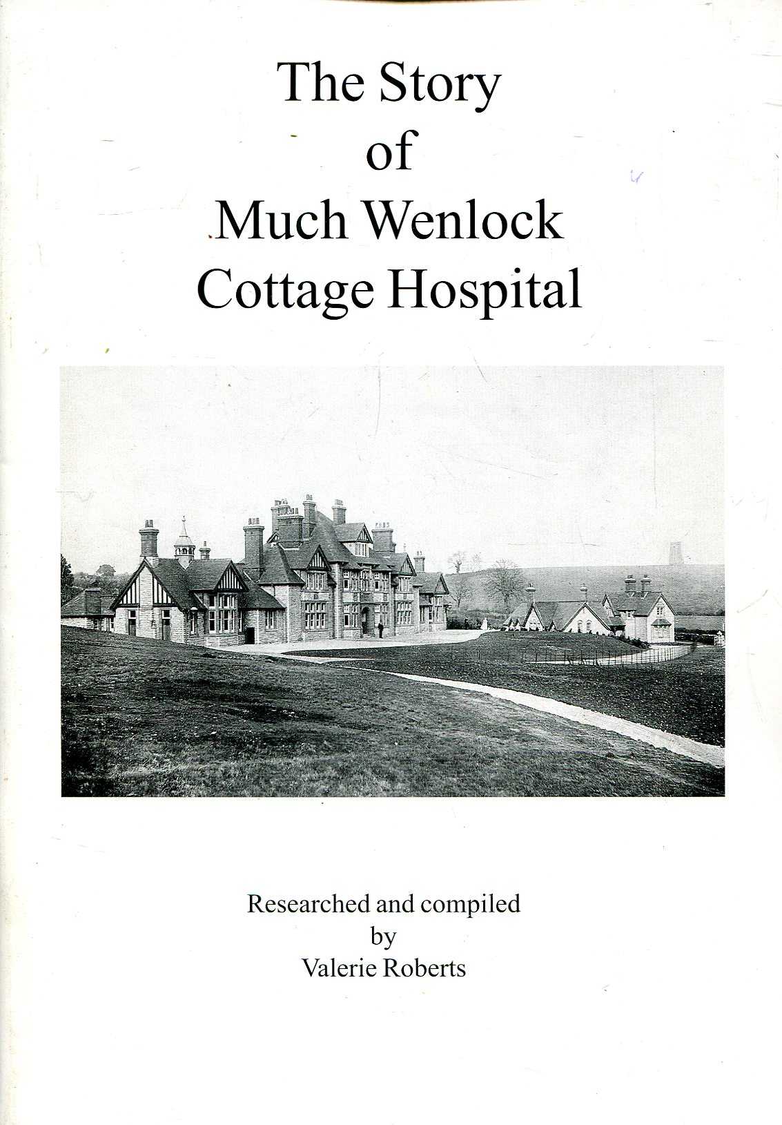 Image for The Story of Much Wenlock Cottage Hospital : The centenary of the Lady Forester Memorial Hospital and Community Nursing Home