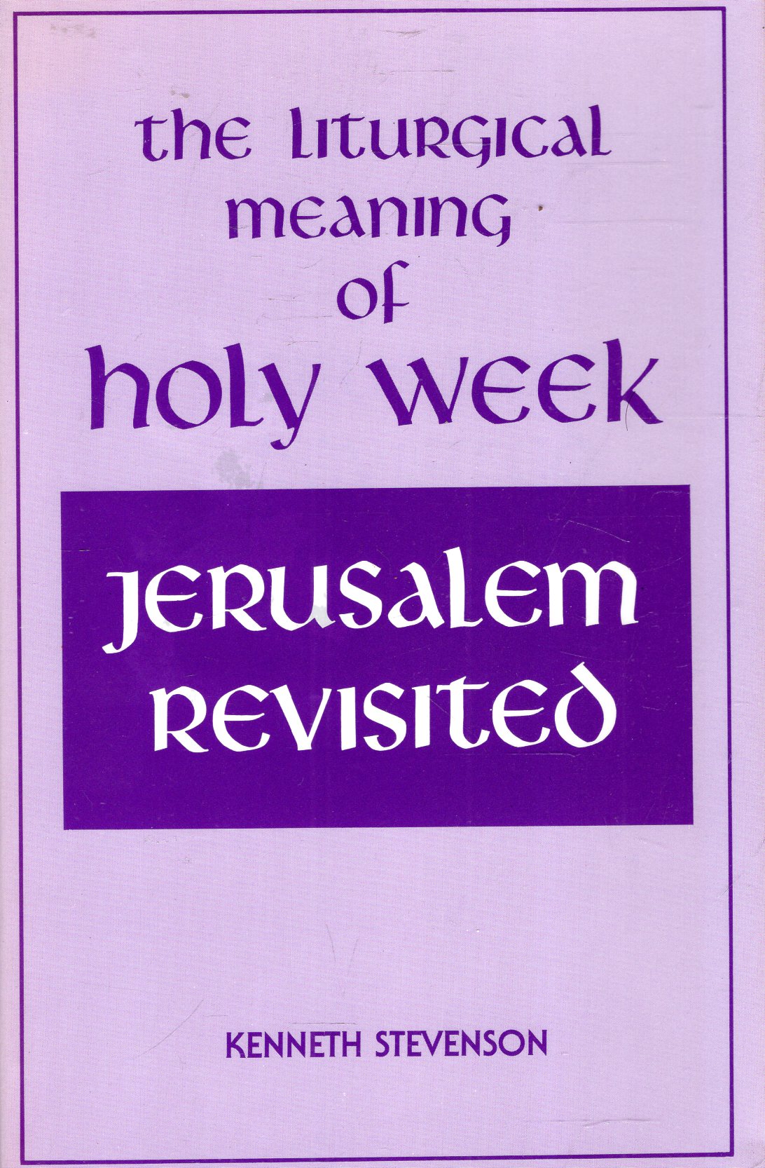 Jerusalem Revisited The Liturgical Meaning of Holy Week